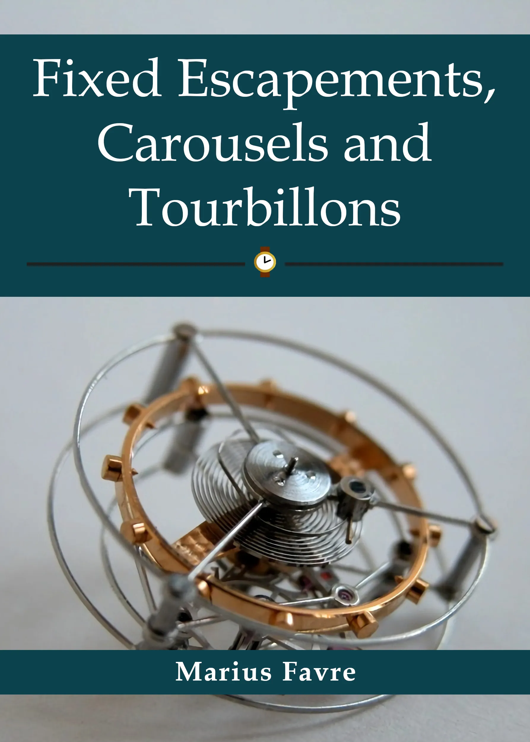 Cover of Fixed Escapements, Carousels and Tourbillons, a restored edition by Marius Favre