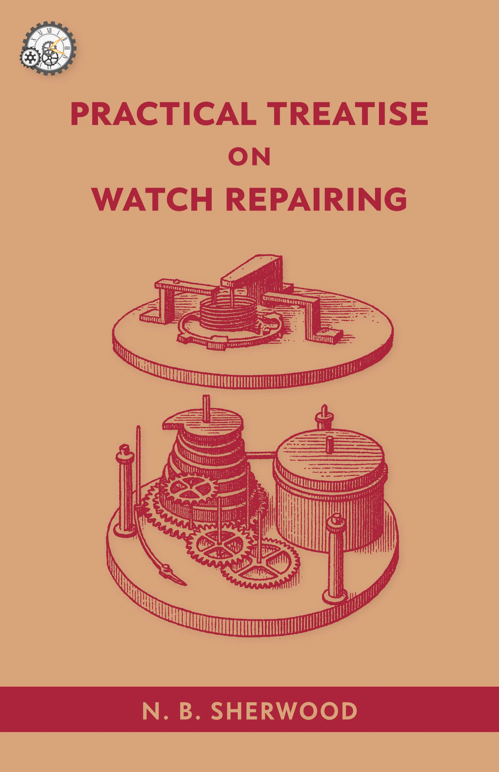 Cover of Practical Treatise on Watch Repairing, a restored edition by N. B. Sherwood