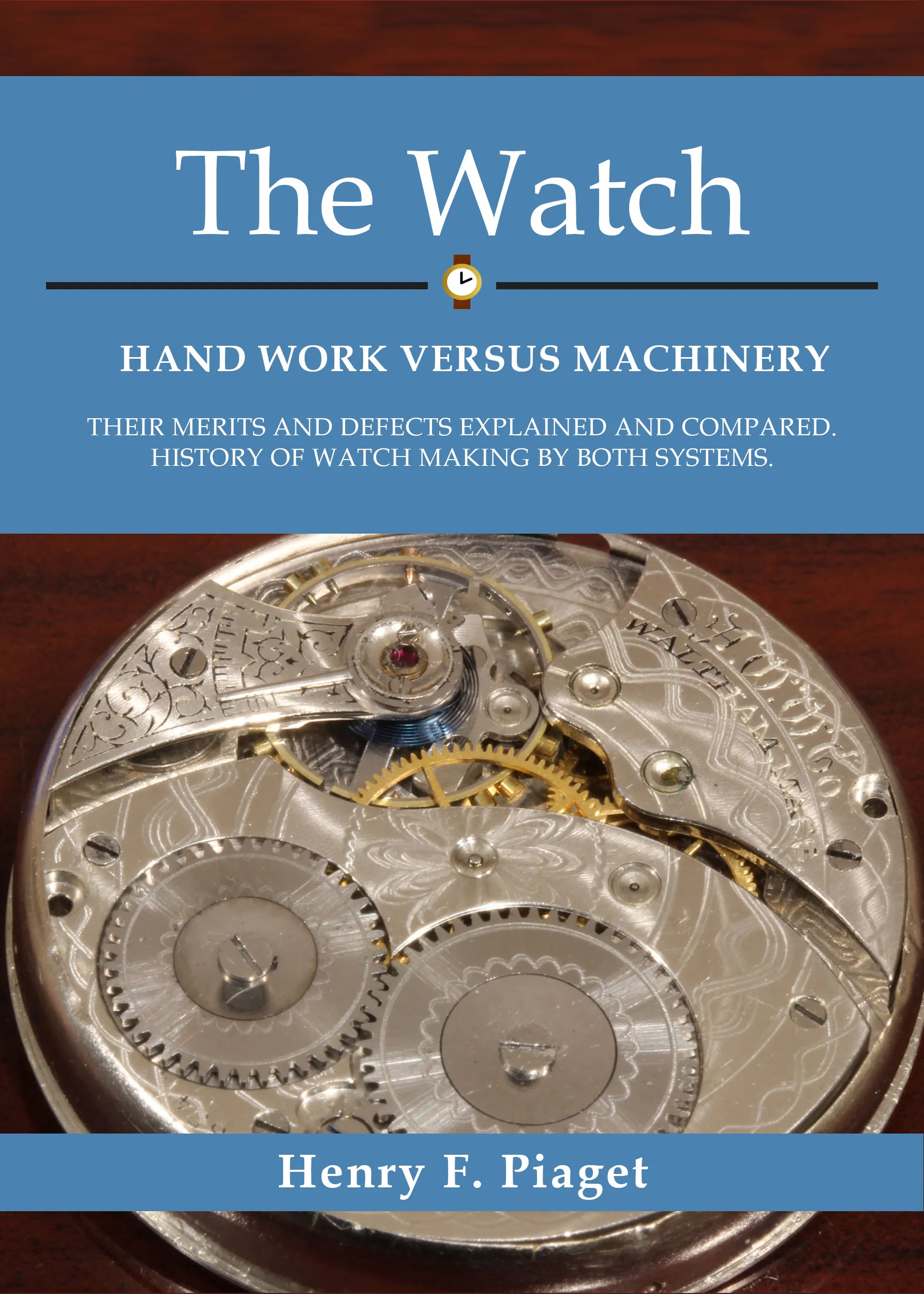 Cover of The Watch: Hand Work Versus Machinery, a restored edition by Henry F. Piaget